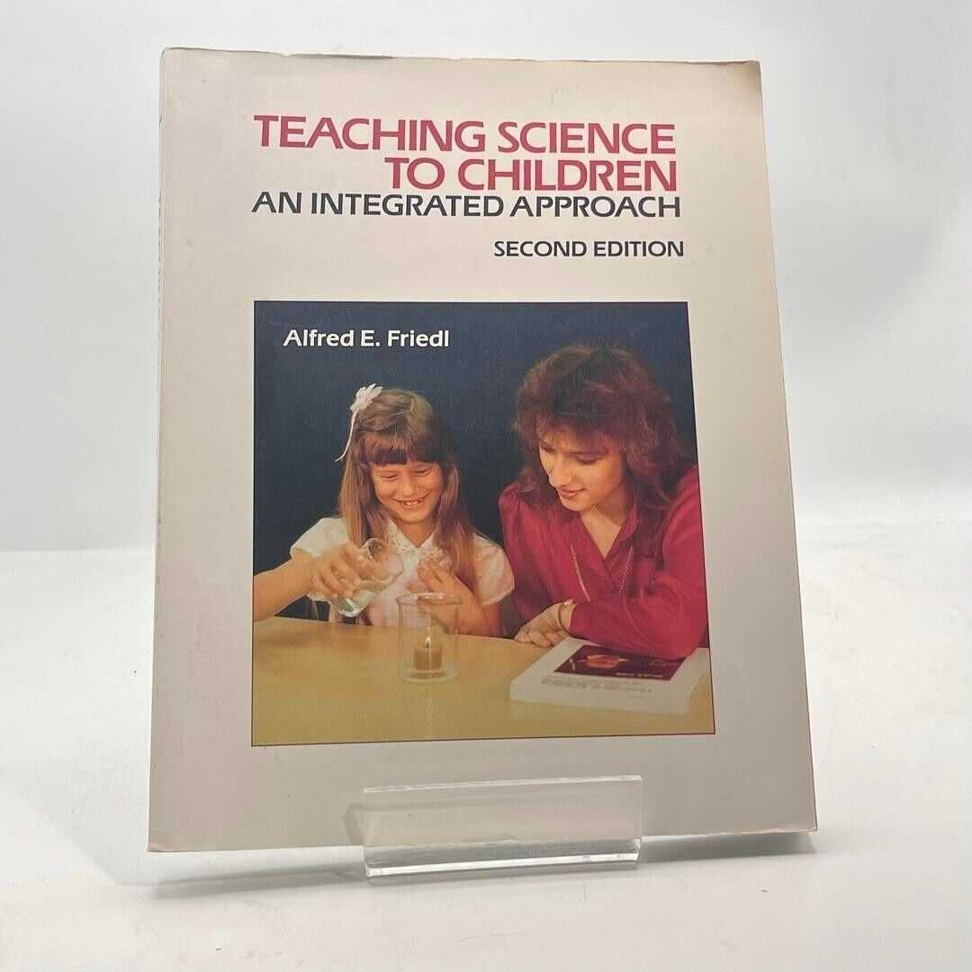 Teaching Science to Children: An Integrated Approach 2nd Ed. by by A. E. Friedl