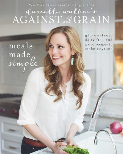 Danielle Walker's Against All Grain: Meals Made Simple : Gluten-Free,...